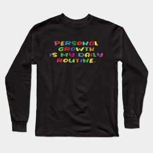 Personal growth is my daily routine. Motivational tshirt. Long Sleeve T-Shirt